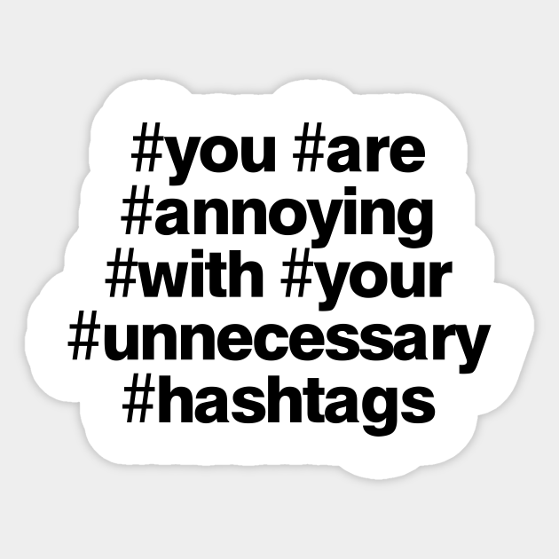 Your Are Annoying with Your Unnecessary Hashtags Hashtags Sticker